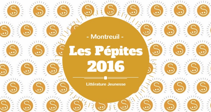 Les Pépites 2016 au Salon du livre et de la presse jeunesse 2016 - Montreuil