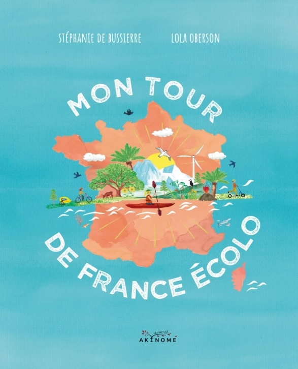 Atlas : mon tour de France écolo - éditions Akinomé - de Stéphanie de Bussierre et Lola Oberson