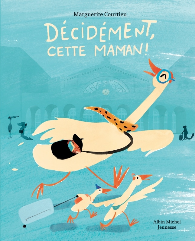 album jeunesse : "décidément, cette maman !" de Marguerite Courtieu - Albin Michel jeunesse 2026